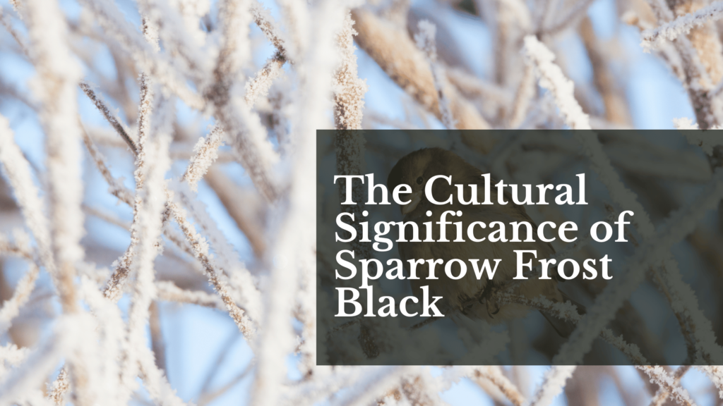 The Cultural Significance of Sparrow Frost Black